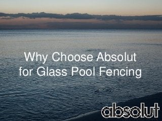 Why Choose Absolut
for Glass Pool Fencing
 
