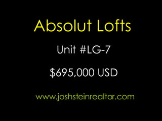 Absolut Lofts Unit #LG-7 www.joshsteinrealtor.com $695,000 USD 
