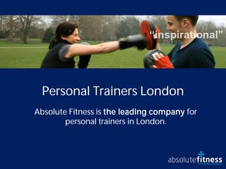 Personal Trainers London
Absolute Fitness is the leading company for
        personal trainers in London.
 