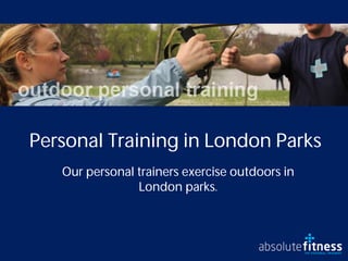 Personal Training in London Parks
   Our personal trainers exercise outdoors in
                London parks.
 