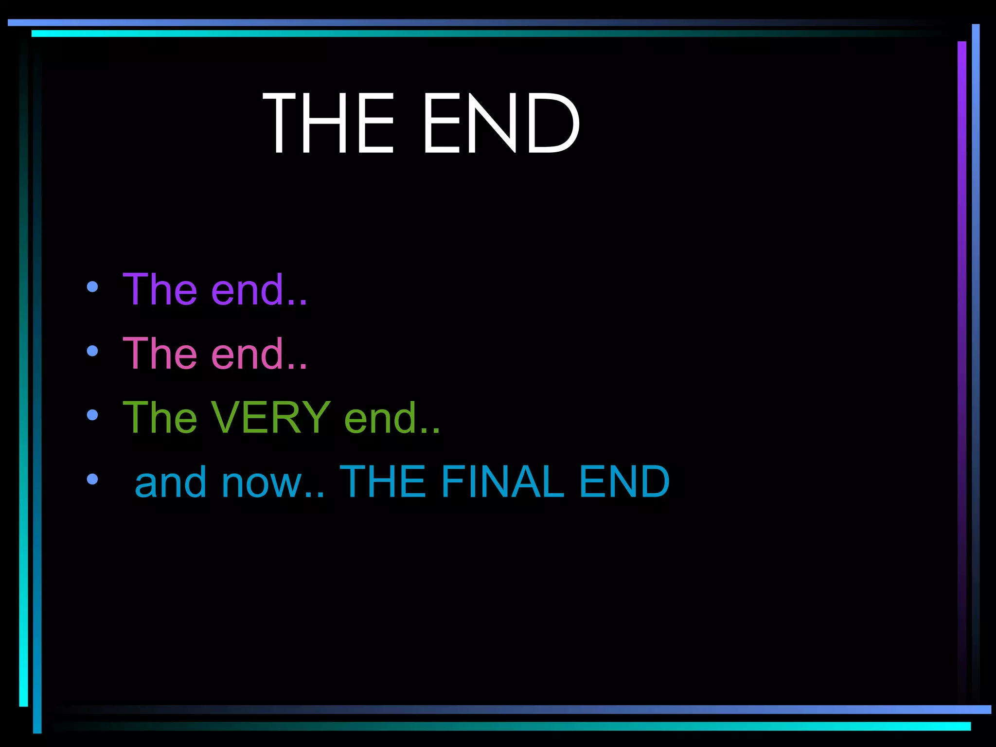 THE END The end..  The end.. The VERY end.. and now.. THE FINAL END 
