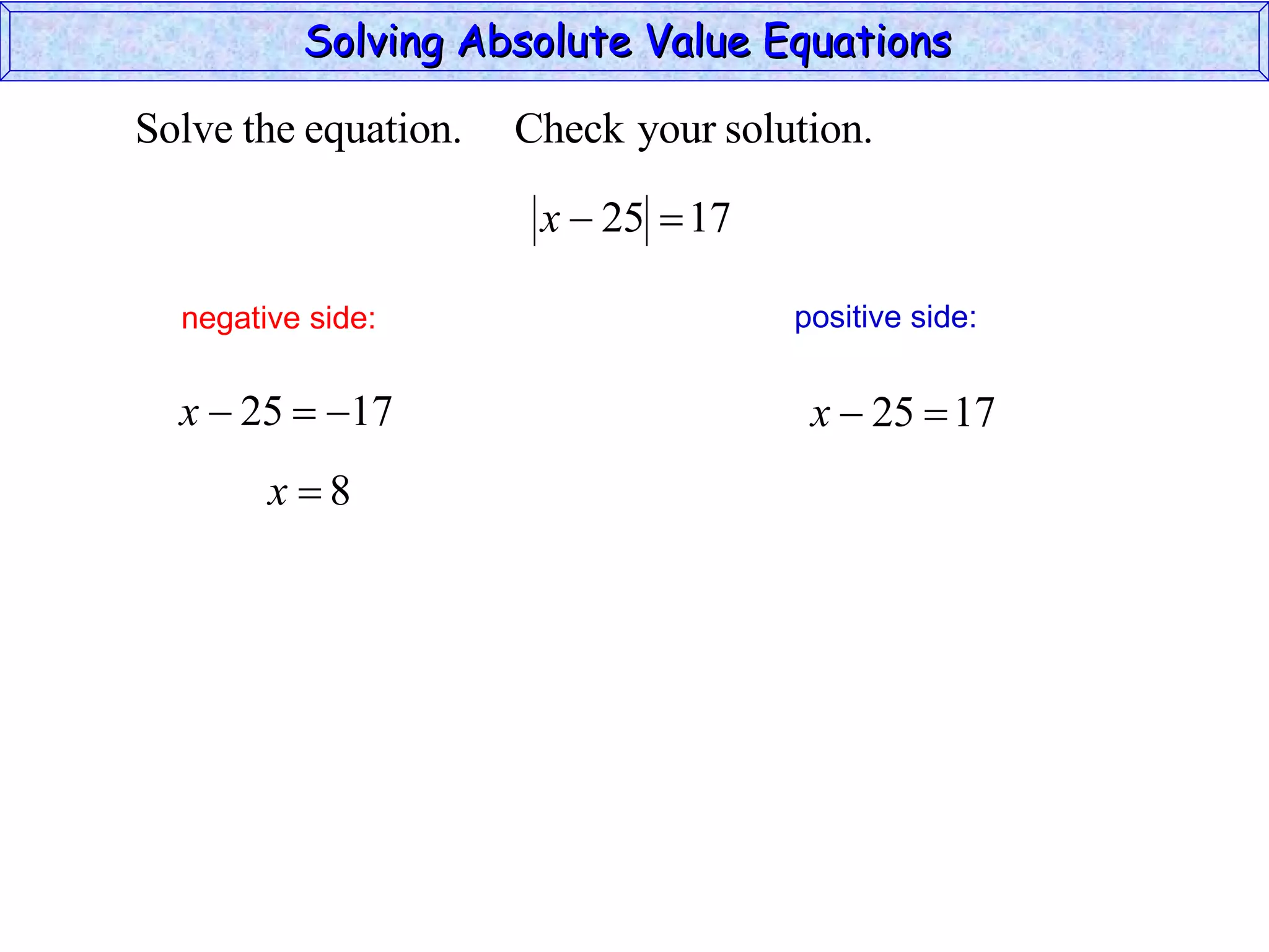 Solving Absolute Value Equations  negative side: positive side: 