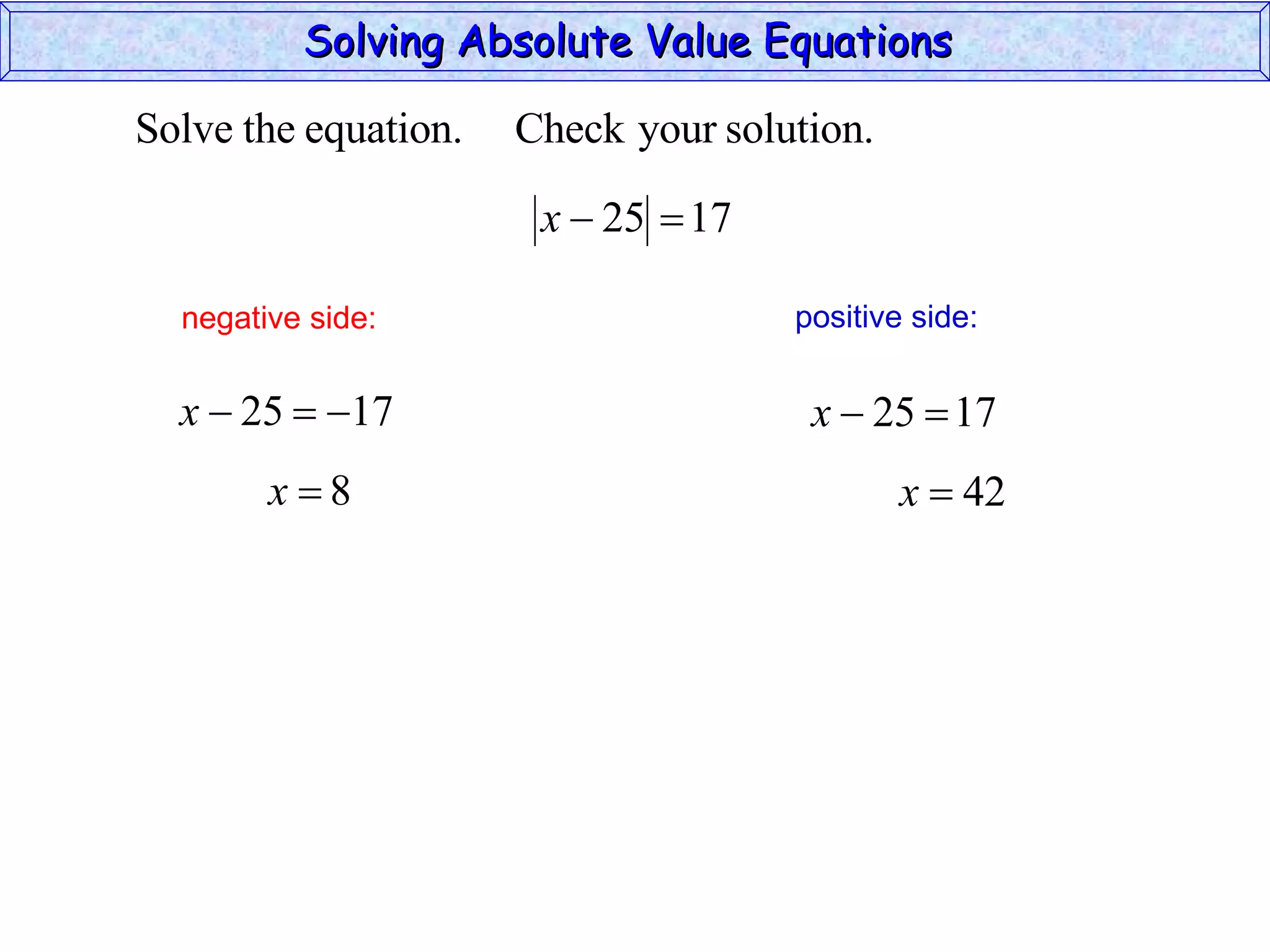 Solving Absolute Value Equations  negative side: positive side: 