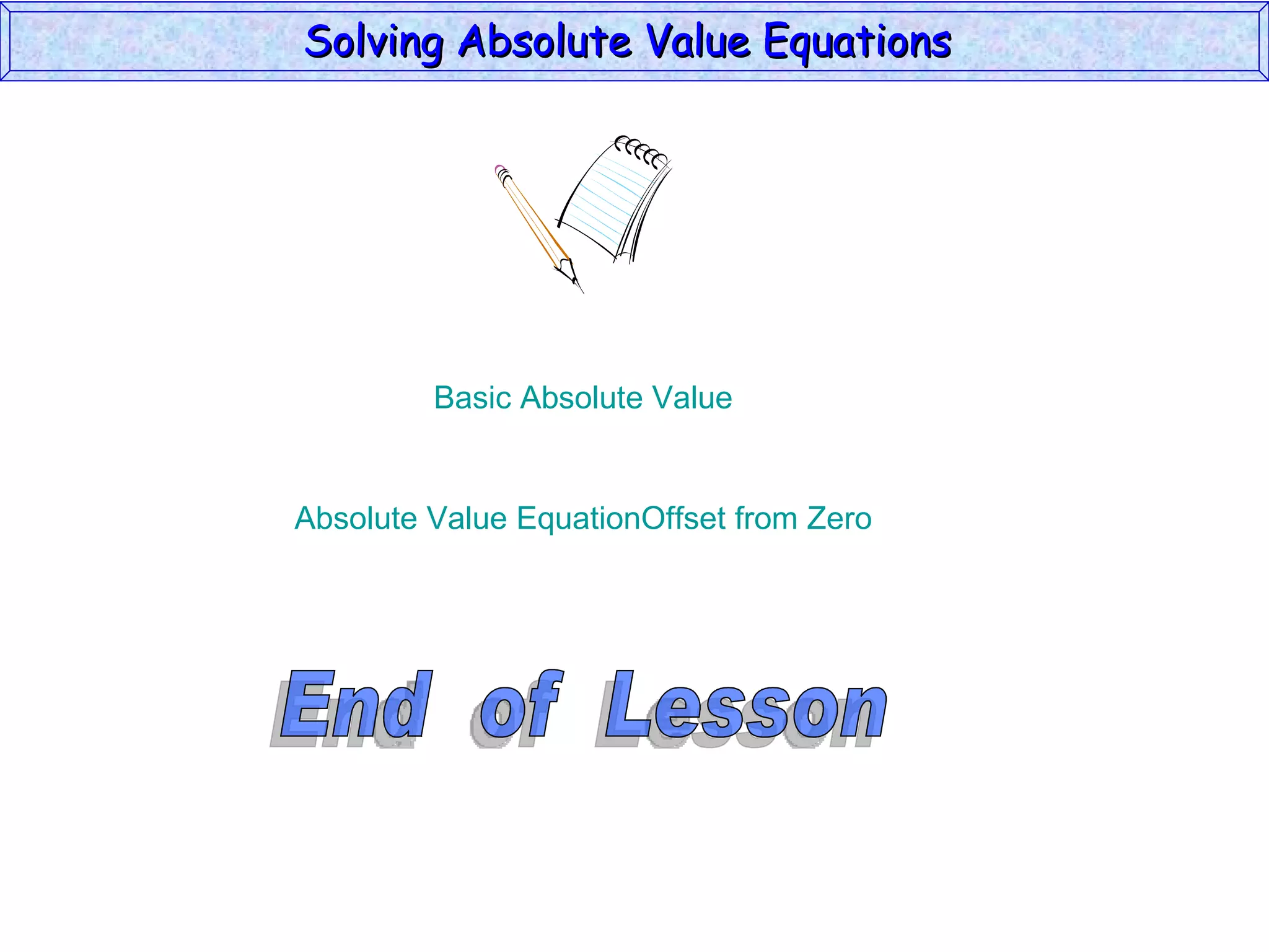 Basic Absolute Value Absolute Value EquationOffset from Zero End  of  Lesson Solving Absolute Value Equations  