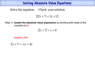 Solving Absolute Value Equations  negative side: Step 1)  Isolate the absolute value expression  by dividing both sides of the  equation by  3 . 