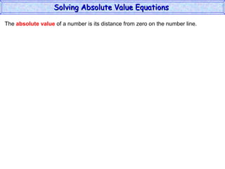 The  absolute value  of a number is its distance from zero on the number line. Solving Absolute Value Equations  