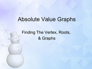 Absolute Value Graphs Finding The Vertex, Roots,  & Graphs 