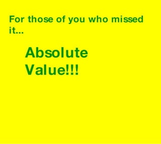 For those of you who missed it... Absolute Value!!! 
