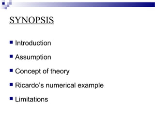 SYNOPSIS
 Introduction
 Assumption
 Concept of theory
 Ricardo’s numerical example
 Limitations
 