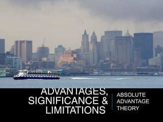 ADVANTAGES,
SIGNIFICANCE &
LIMITATIONS
ABSOLUTE
ADVANTAGE
THEORY
 