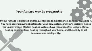 If your furnace is outdated and frequently needs maintenance, consider replacing it.
You have several payment options for ...