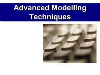 Advanced Modelling
   Techniques
 
