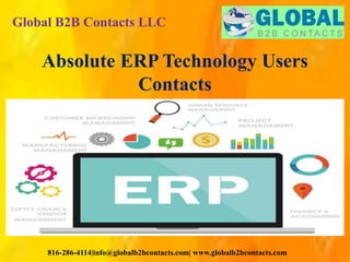 Global B2B Contacts LLC
816-286-4114|info@globalb2bcontacts.com| www.globalb2bcontacts.com
Absolute ERP Technology Users
Contacts
 