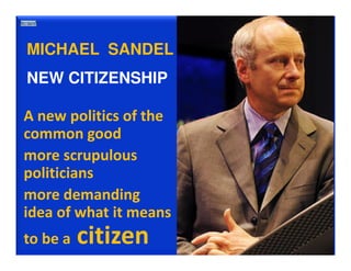 MICHAEL SANDEL
NEW CITIZENSHIP

A new politics of the
common good
more scrupulous
politicians
more demanding
idea of what ...
