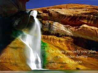 The more precisely you plan, the harder destiny will hit you  