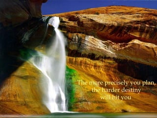 The more precisely you plan,
     the harder destiny
        will hit you
 