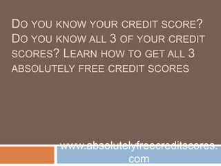 Do you know your credit score? Do you know all 3 of your credit scores? Learn how to get all 3 absolutely free credit scores 