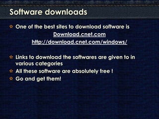 Software downloads
 One of the best sites to download software is
               Download.cnet.com
      http://download.c...