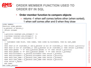 ORDER MEMBER FUNCTION USED TO
ORDER BY IN SQL
• Order member function to compare objects
   – returns -1 when self comes b...