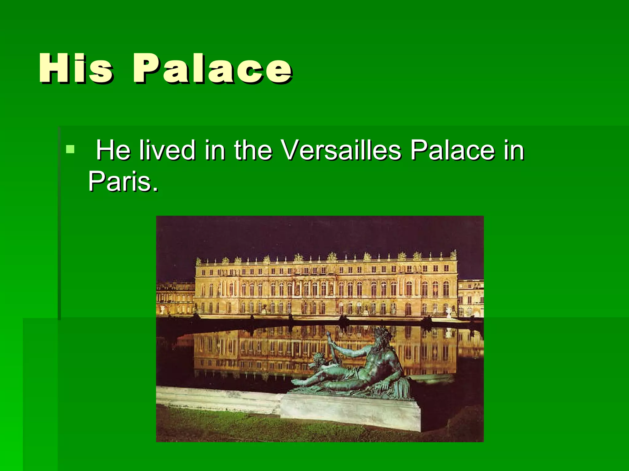 His Palace He lived in the Versailles Palace in Paris. 