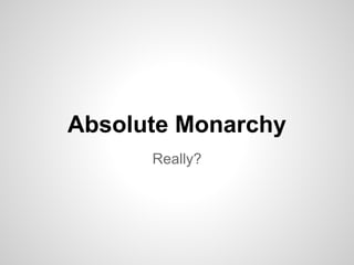 Absolute Monarchy
Really?
 