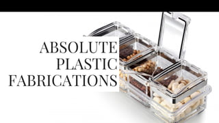 ABSOLUTE
PLASTIC
FABRICATIONS
 