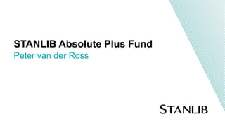 STANLIB Absolute Plus Fund
Peter van der Ross
 
