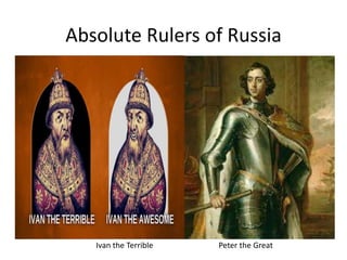 Absolute Rulers of Russia
Ivan the Terrible Peter the Great
 