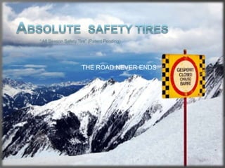 “ All Season Safety Tire” (Patent Pending)




                     THE ROAD NEVER ENDS
 
