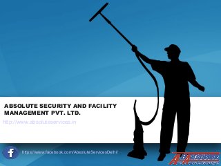 ABSOLUTE SECURITY AND FACILITY
MANAGEMENT PVT. LTD.
https://www.facebook.com/AbsoluteServicesDelhi/
http://www.absoluteservices.in
 