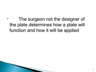  The surgeon not the designer of
the plate determines how a plate will
function and how it will be applied
7
 