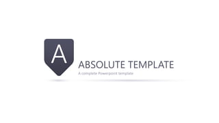 ABSOLUTE TEMPLATE
A complete Powerpoint template
 