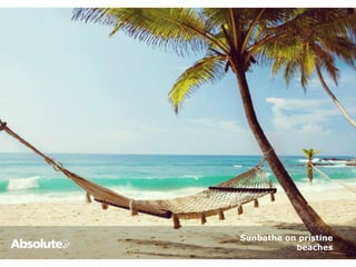 Sunbathe on pristine
beaches
 