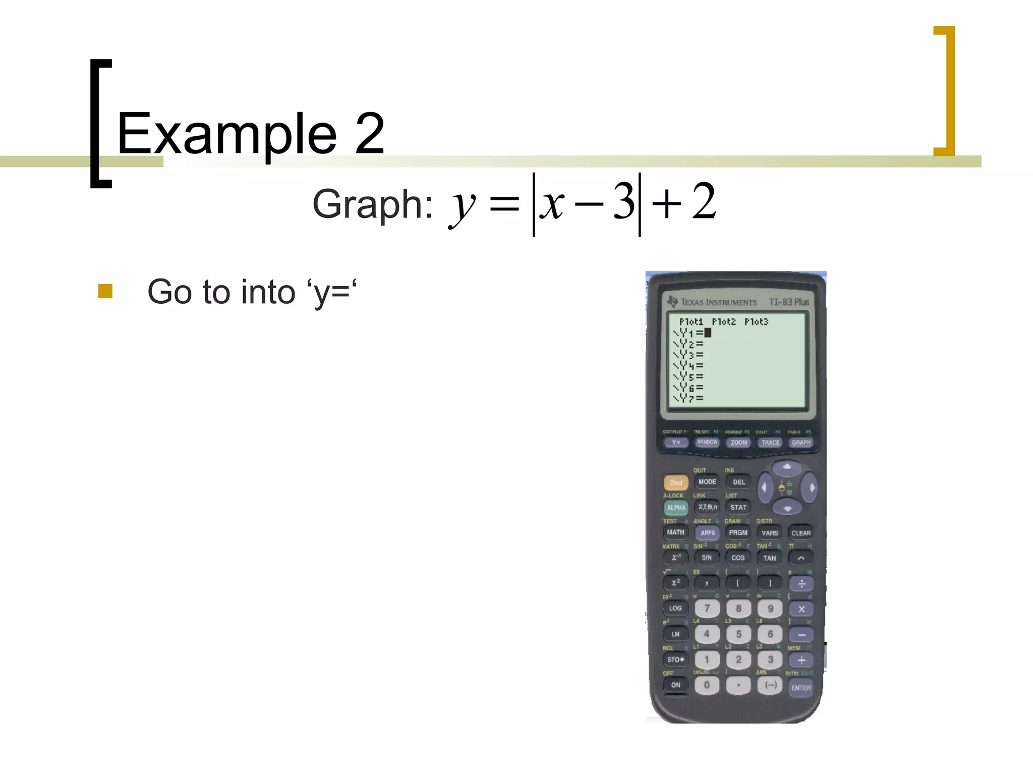 Example 2 Go to into ‘y=‘ Graph: 