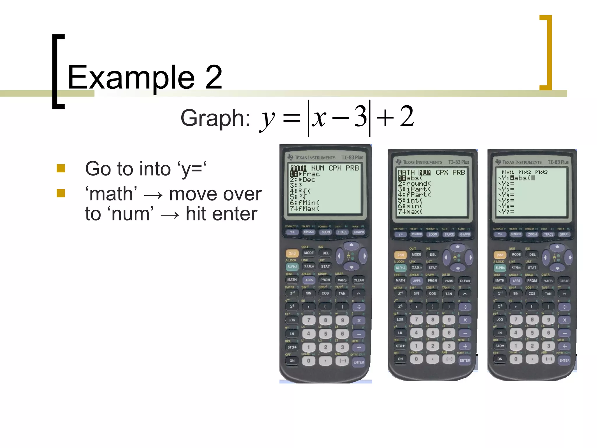 Example 2 Go to into ‘y=‘ ‘ math’  -> move over to ‘num’ -> hit enter Graph: 