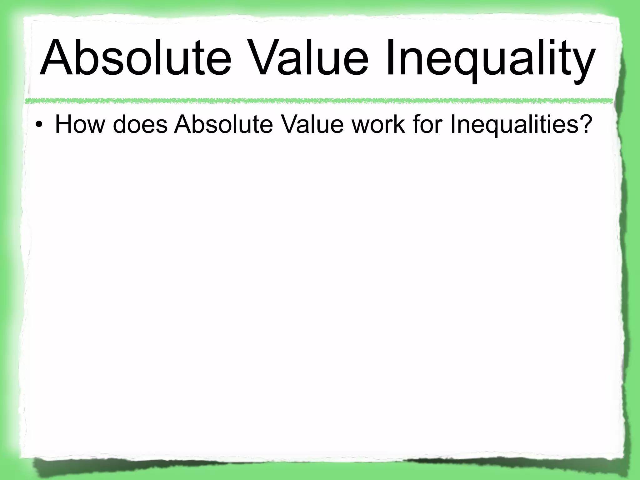 Absolute Value Inequality
• How does Absolute Value work for Inequalities?
 