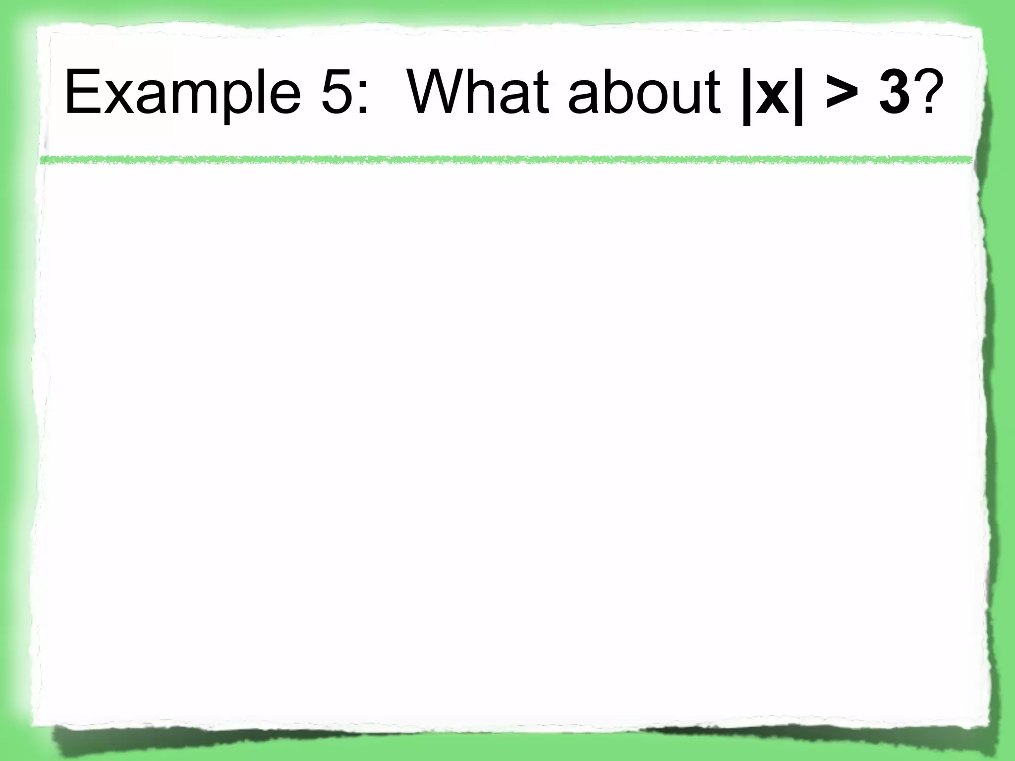 Example 5: What about |x| > 3?
 