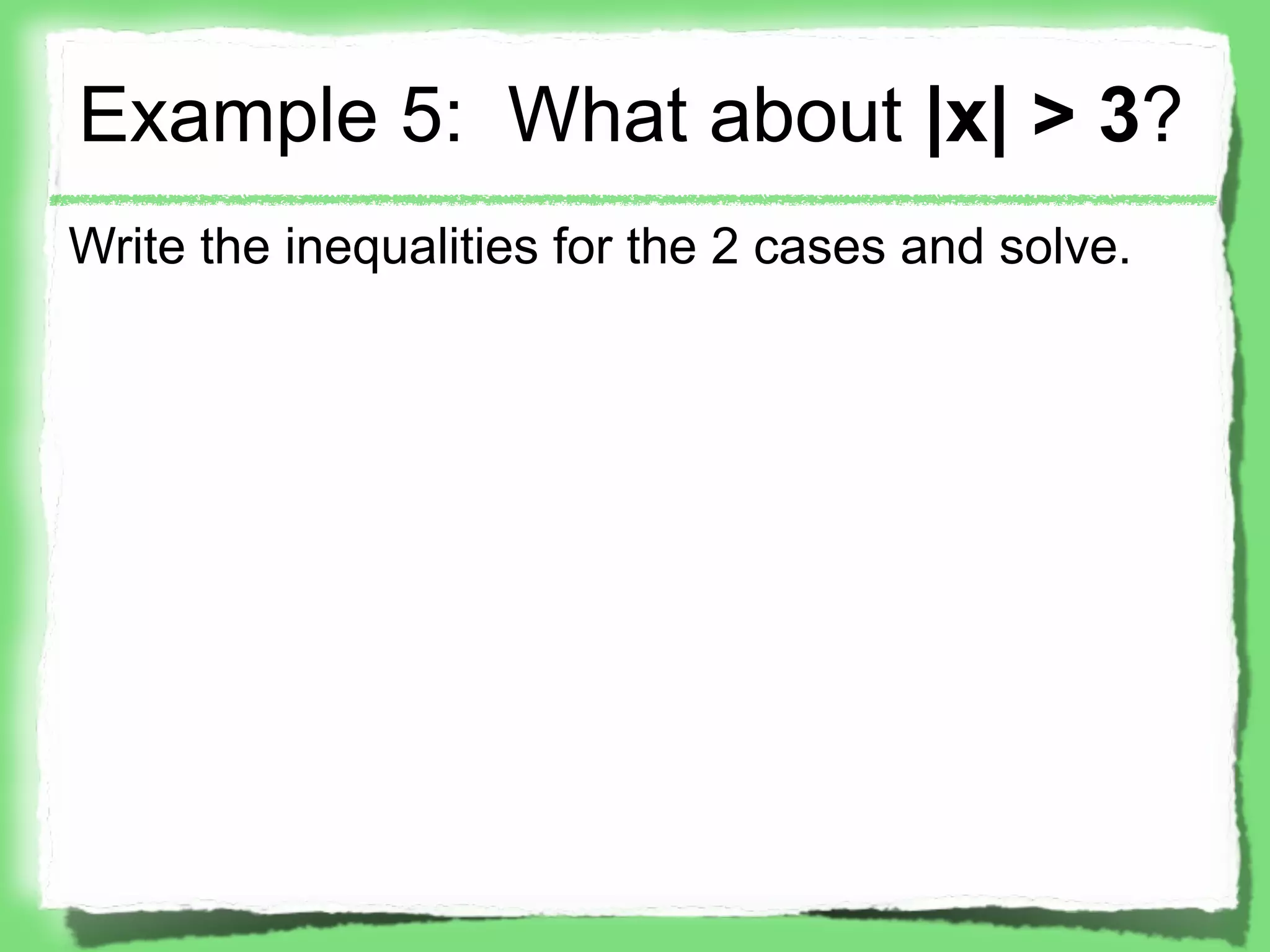 Example 5: What about |x| > 3?
Write the inequalities for the 2 cases and solve.
 