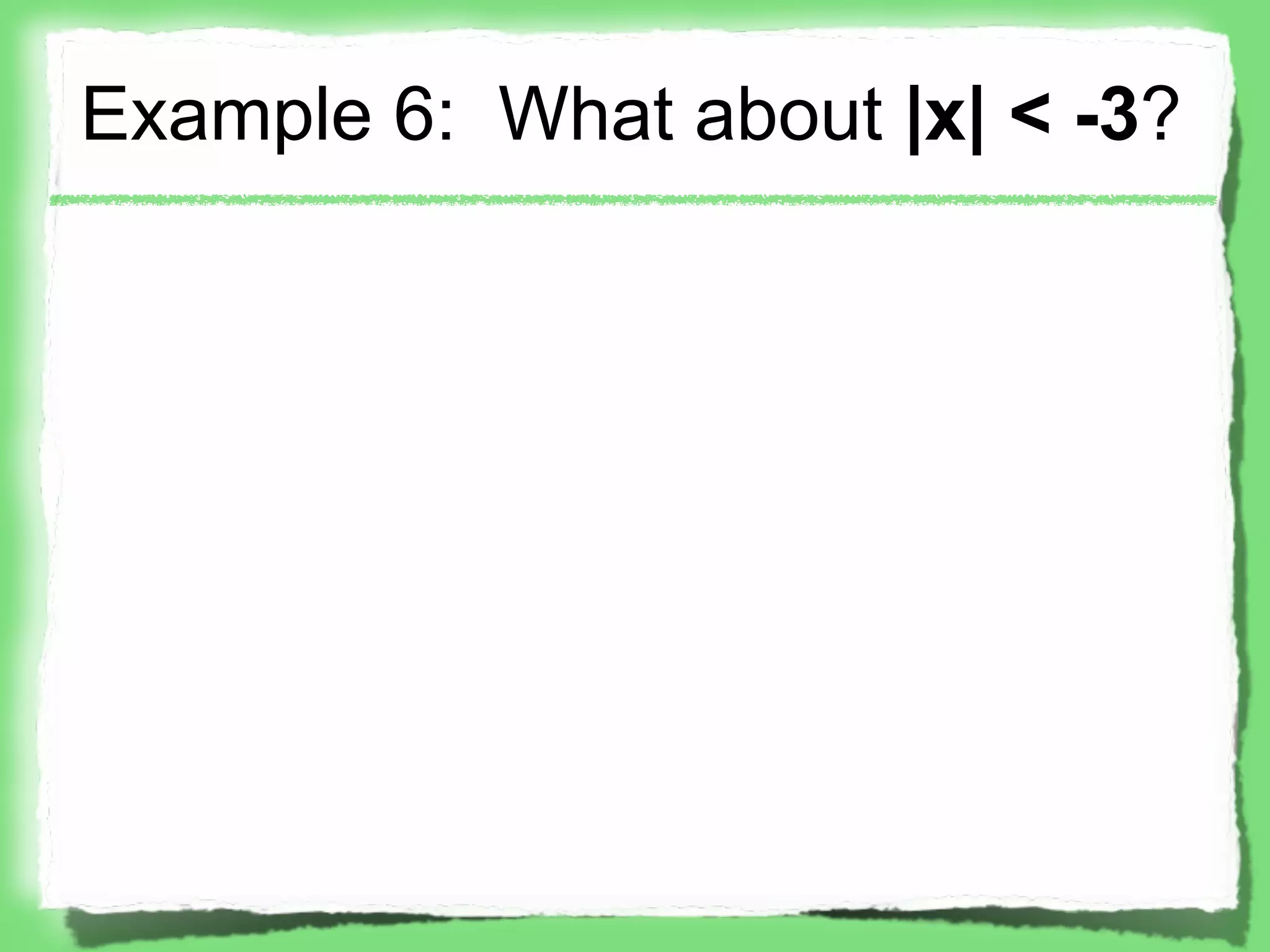Example 6: What about |x| < -3?
 