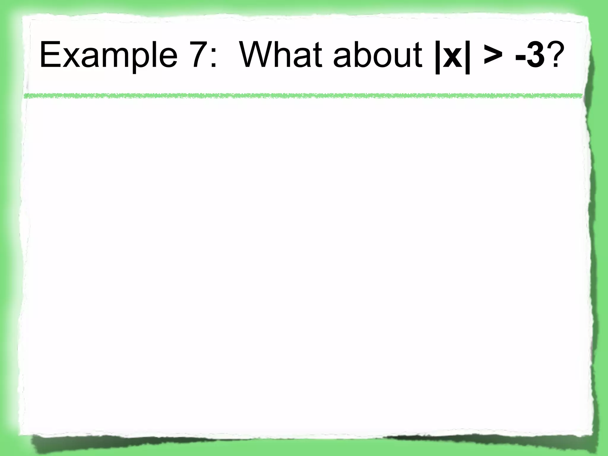 Example 7: What about |x| > -3?
 
