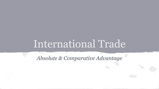 International Trade
Absolute & Comparative Advantage

 