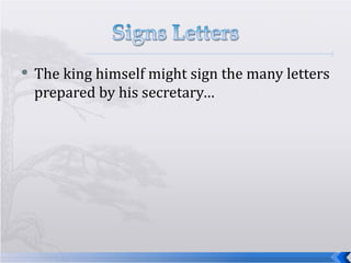 The king himself might sign the many letters prepared by his secretary… 