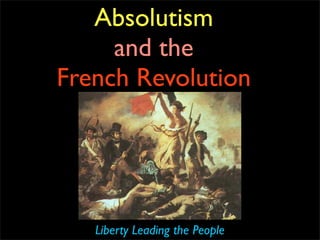 Absolutism
     and the
French Revolution




   Liberty Leading the People
 