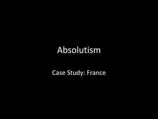 Absolutism
Case Study: France

 