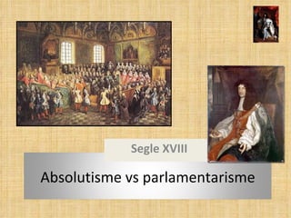 Segle XVIII Absolutisme vs parlamentarisme 