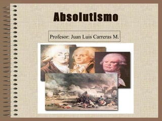 Absolutismo Profesor: Juan Luis Carreras M. 