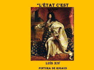“L’État c’est
     moi”




    Luís XiV
pintura de rigaud
 