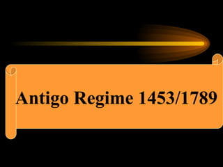 O Antigo Regime

Antigo Regime 1453/1789
 
