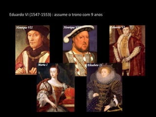 Eduardo VI (1547-1553) : assume o trono com 9 anos
 
