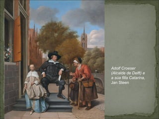 Adolf Croeser
(Alcalde de Delft) e
a súa filla Catarina,
Jan Steen
 